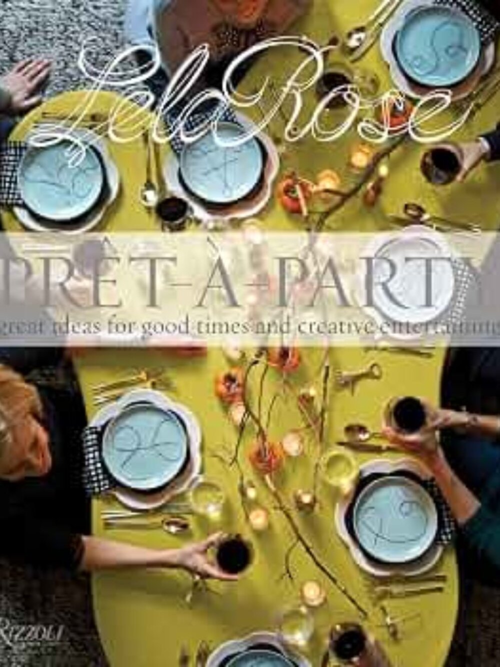 Pret-a-Party: Great Ideas for Good Times and Creative Entertaining- Lela Rose